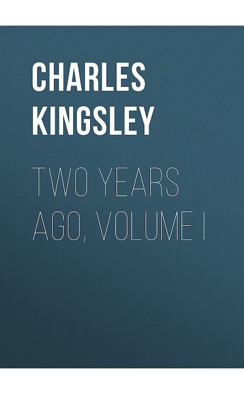 Обложка книги «Two Years Ago, Volume I» автора Charles Kingsley.