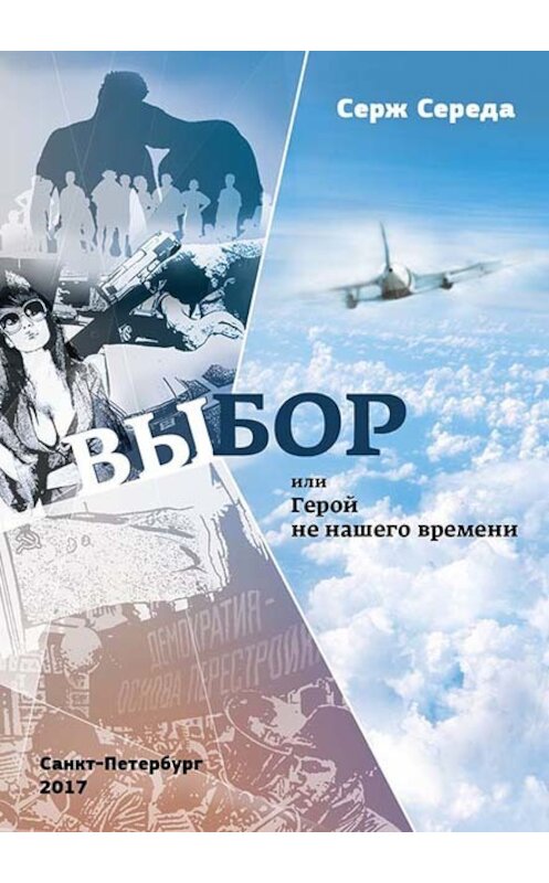 Обложка книги «Выбор, или Герой не нашего времени» автора Серж Середы издание 2017 года. ISBN 9785990857285.