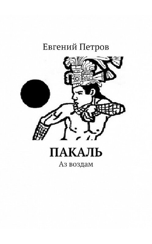 Обложка книги «Пакаль. Аз воздам» автора Евгеного Петрова. ISBN 9785448544712.