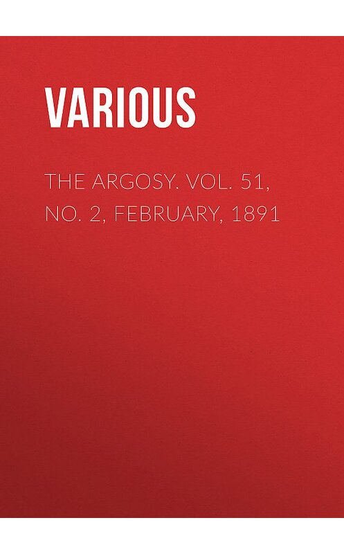 Обложка книги «The Argosy. Vol. 51, No. 2, February, 1891» автора Various.