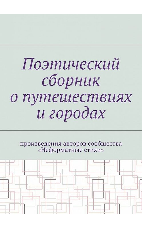 Обложка книги «Поэтический сборник о путешествиях и городах. Произведения авторов сообщества «Неформатные стихи»» автора Галиной Шляховы. ISBN 9785448567803.