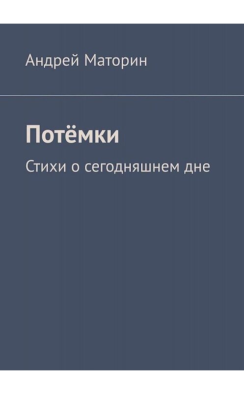 Обложка книги «Потёмки. Стихи о сегодняшнем дне» автора Андрея Маторина. ISBN 9785449823663.