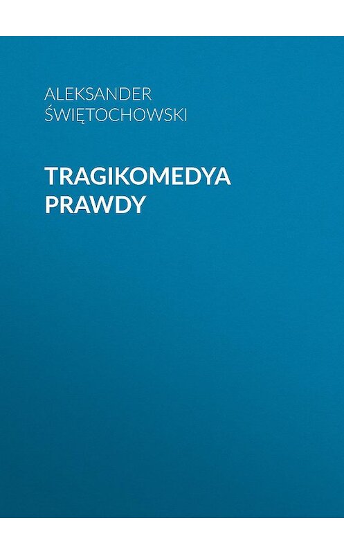 Обложка книги «Tragikomedya prawdy» автора Aleksander Świętochowski.