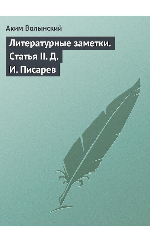 Обложка книги «Литературные заметки. Статья II. Д. И. Писарев» автора Акима Волынския.