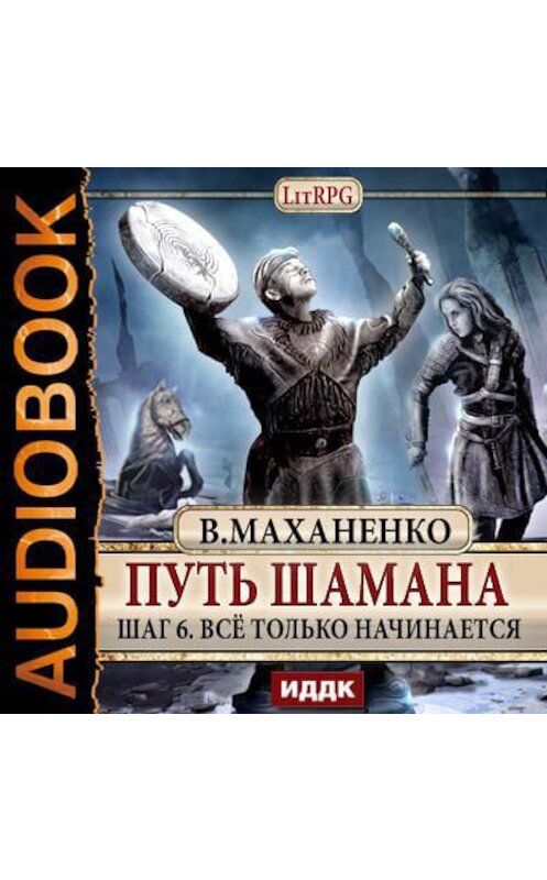 Обложка аудиокниги «Путь Шамана. Шаг 6. Все только начинается» автора Василия Маханенки.