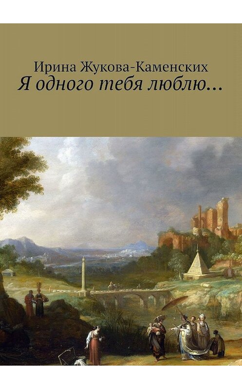 Обложка книги «Я одного тебя люблю… Цикл стихов» автора Ириной Жукова-Каменских. ISBN 9785449375261.