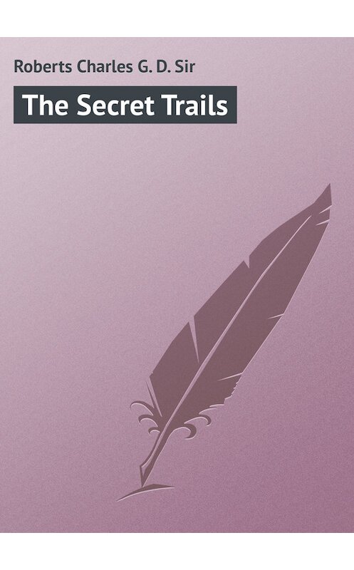 Обложка книги «The Secret Trails» автора Charles Roberts.
