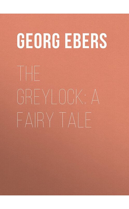 Обложка книги «The Greylock: A Fairy Tale» автора Georg Ebers.