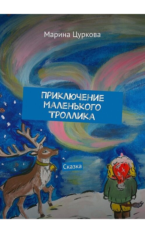 Обложка книги «Приключение маленького Троллика. Сказка» автора Мариной Цурковы. ISBN 9785449621481.