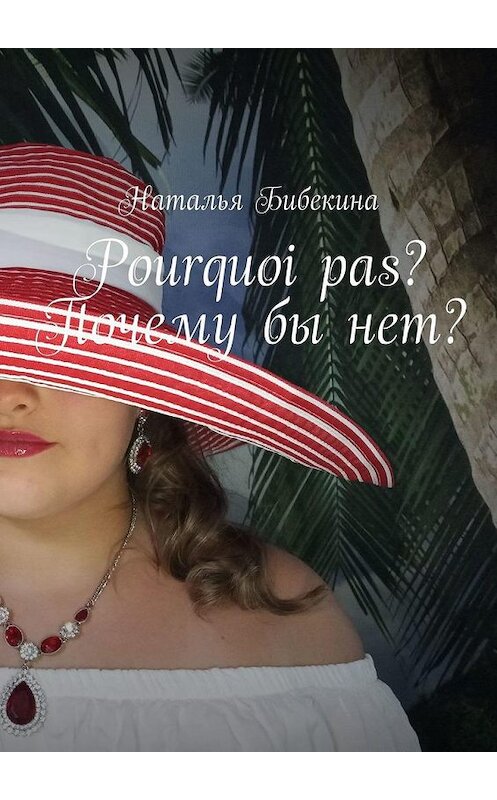 Обложка книги «Pourquoi pas? Почему бы нет?» автора Натальи Бибекины. ISBN 9785005148995.