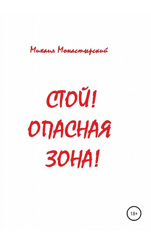 Обложка книги «Стой! Опасная зона!» автора Михаила Монастырския издание 2019 года.