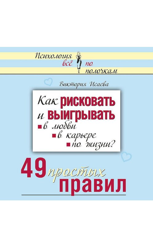 Обложка аудиокниги «Как рисковать и выигрывать. В любви, в карьере, по жизни? 49 простых правил» автора Виктории Исаевы.