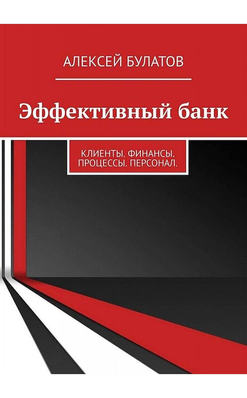 Обложка книги «Эффективный банк. Клиенты. Финансы. Процессы. Персонал» автора Алексея Булатова. ISBN 9785449667236.