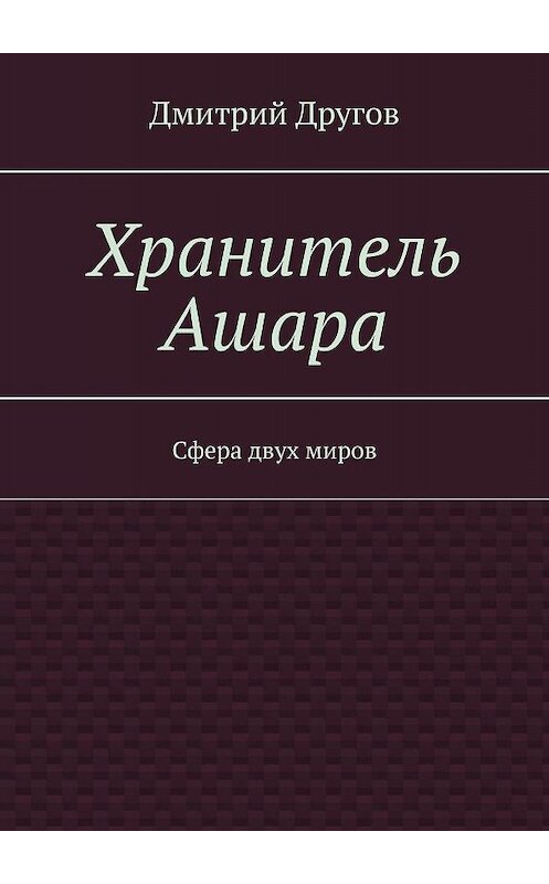 Обложка книги «Хранитель Ашара. Сфера двух миров» автора Дмитрия Другова. ISBN 9785448553844.