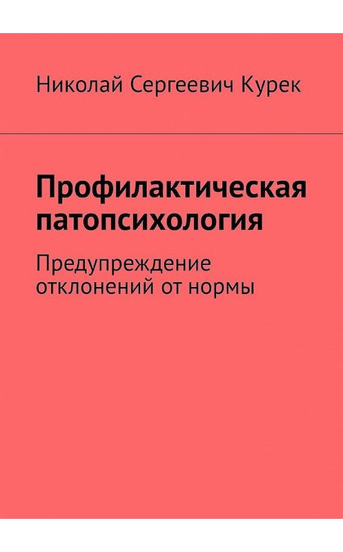 Обложка книги «Профилактическая патопсихология. Предупреждение отклонений от нормы» автора Николая Курька. ISBN 9785005132901.