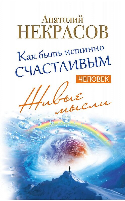 Обложка книги «Живые мысли. Человек. Как быть истинно счастливым» автора Анатолия Некрасова издание 2014 года. ISBN 9785170865697.