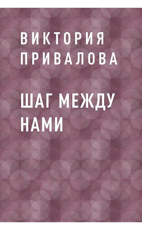 Обложка книги «Шаг между нами» автора Виктории Приваловы.