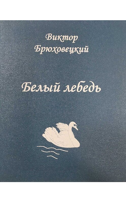 Обложка книги «Белый лебедь» автора Виктора Брюховецкия. ISBN 9785916381139.