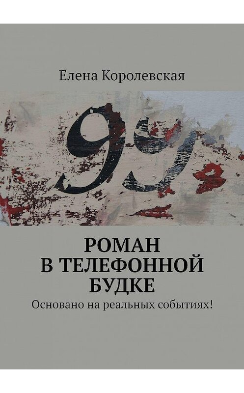 Обложка книги «Роман в телефонной будке. Основано на реальных событиях!» автора Елены Королевская. ISBN 9785449076298.