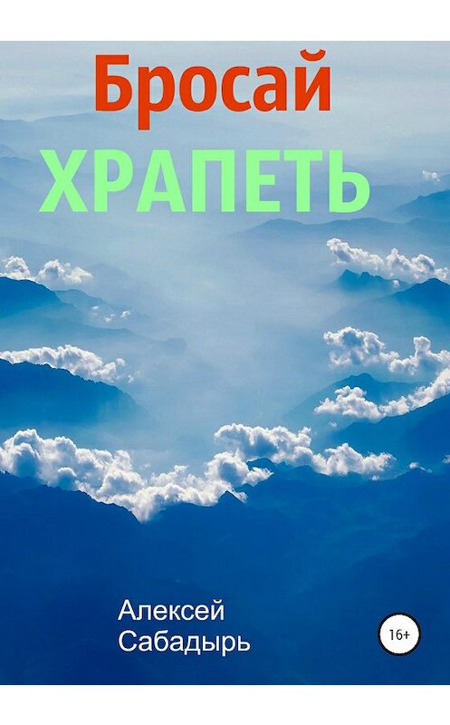 Обложка книги «Бросай храпеть» автора Алексея Сабадыря издание 2021 года.