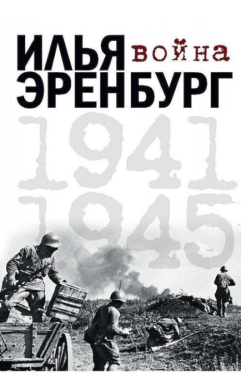 Обложка книги «Война. 1941-1945 (сборник)» автора Ильи Эренбурга издание 2016 года. ISBN 9785170966769.