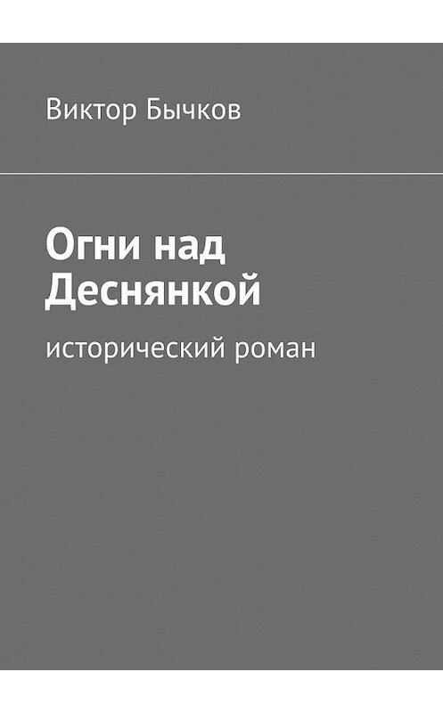 Обложка книги «Огни над Деснянкой» автора Виктора Бычкова. ISBN 9785447459307.