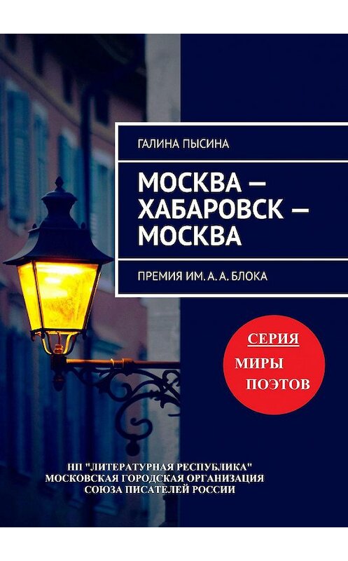 Обложка книги «Москва – Хабаровск – Москва. Премия им. А. А. Блока» автора Галиной Пысины. ISBN 9785794907889.