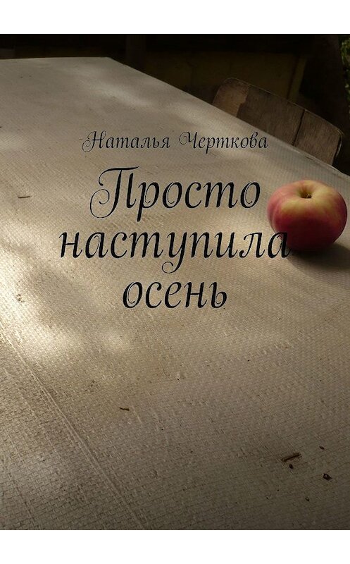 Обложка книги «Просто наступила осень» автора Натальи Чертковы. ISBN 9785449086037.