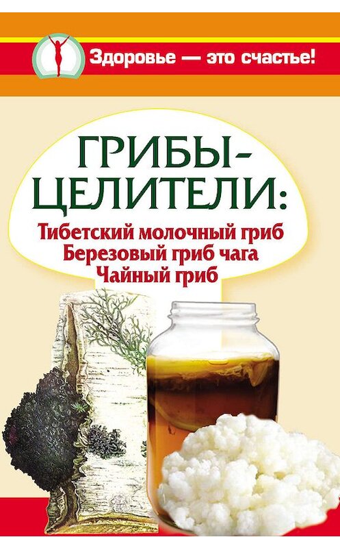 Обложка книги «Грибы-целители. Тибетский молочный гриб. Березовый гриб чага. Чайный гриб» автора  издание 2010 года. ISBN 9785170649297.