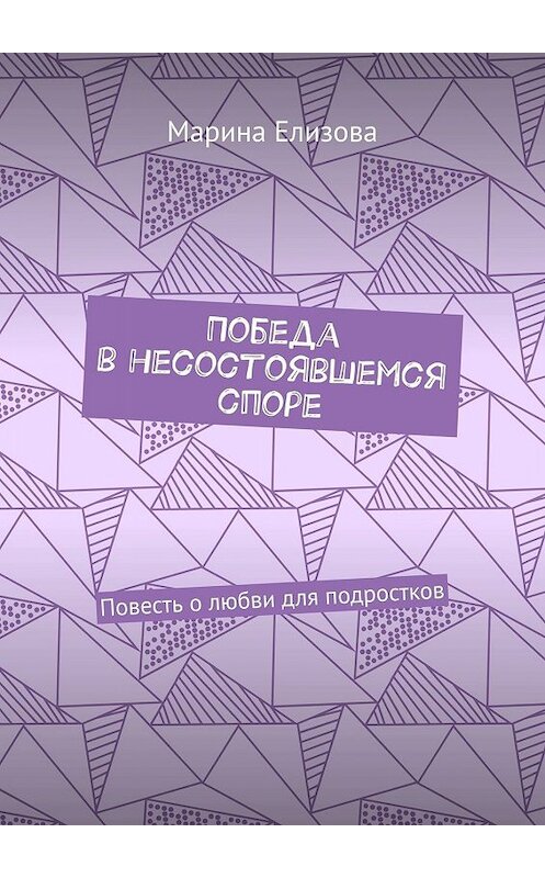 Обложка книги «Победа в несостоявшемся споре. Повесть о любви для подростков» автора Мариной Елизовы. ISBN 9785449059031.
