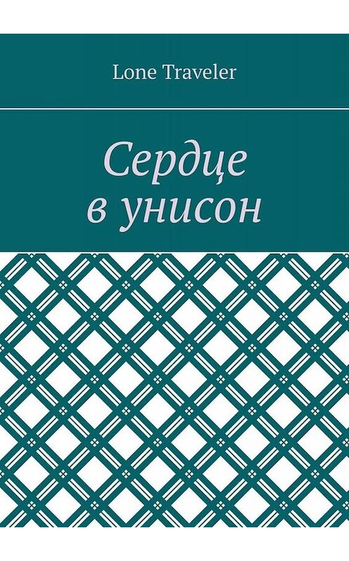 Обложка книги «Сердце в унисон» автора Lone Traveler. ISBN 9785449665492.