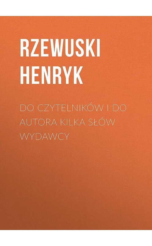 Обложка книги «Do czytelników i do autora kilka słów wydawcy» автора Rzewuski Henryk.