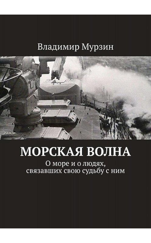 Обложка книги «Морская волна. О море и о людях, связавших свою судьбу с ним» автора Владимира Мурзина. ISBN 9785449654007.