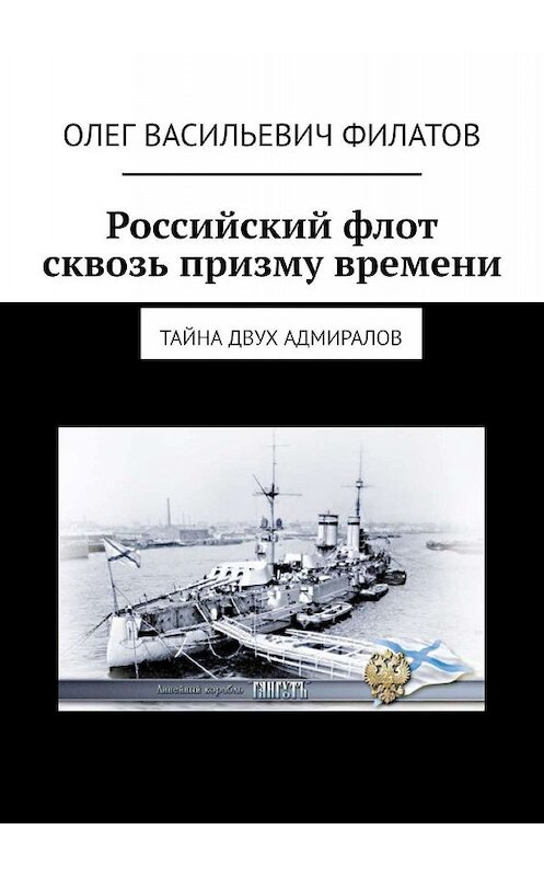 Обложка книги «Российский флот сквозь призму времени. Тайна двух адмиралов» автора Олега Филатова. ISBN 9785449627339.