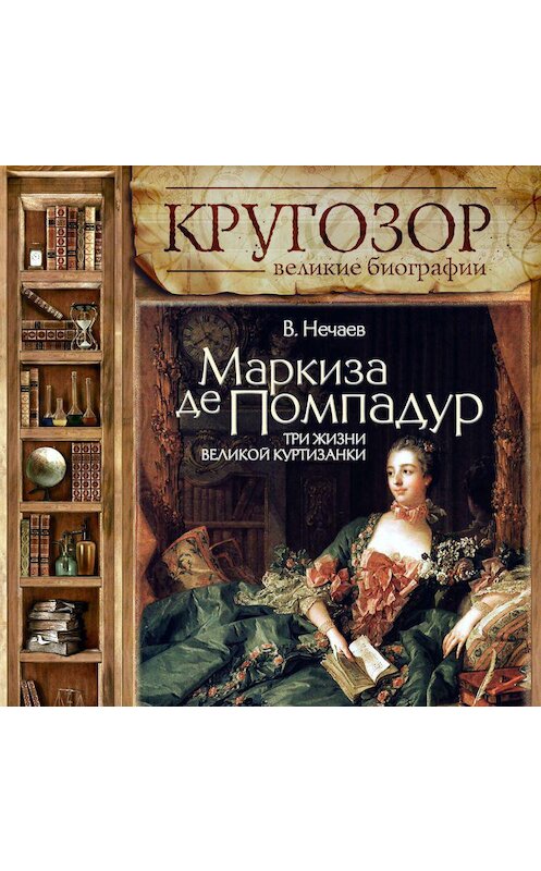 Обложка аудиокниги «Маркиза де Помпадур. Три жизни великой куртизанки» автора Сергея Нечаева.