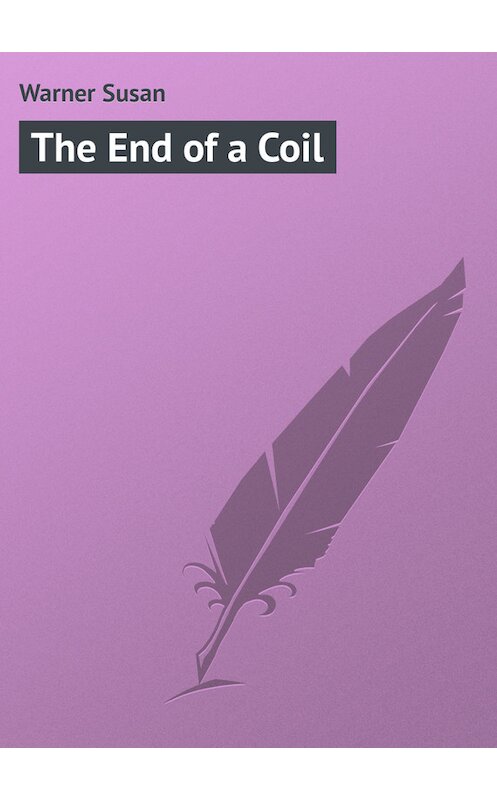 Обложка книги «The End of a Coil» автора Susan Warner.