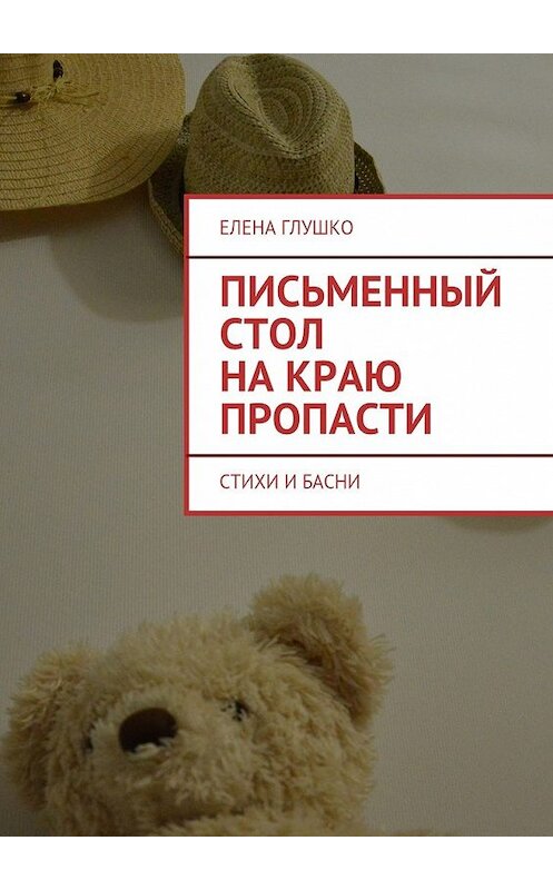 Обложка книги «Письменный стол на краю пропасти. Стихи и басни» автора Елены Глушко. ISBN 9785447497958.