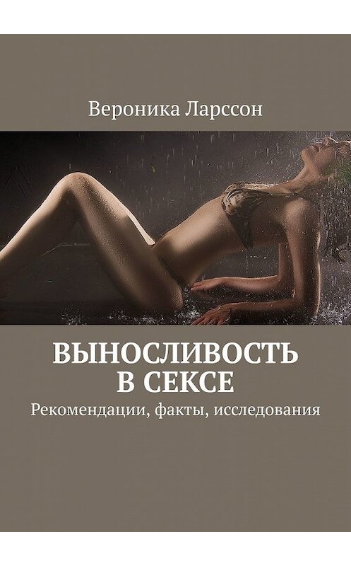 Обложка книги «Выносливость в сексе. Рекомендации, факты, исследования» автора Вероники Ларссона. ISBN 9785449352552.