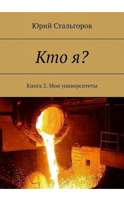 Обложка книги «Кто я? Книга 2. Мои университеты» автора Юрия Стальгорова. ISBN 9785005119964.