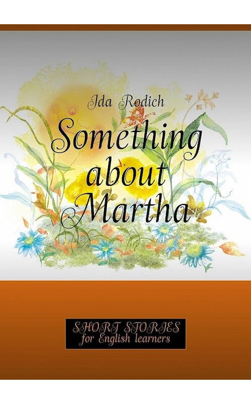 Обложка книги «Something about Martha. Short stories for English learners» автора Ida Rodich. ISBN 9785448381379.