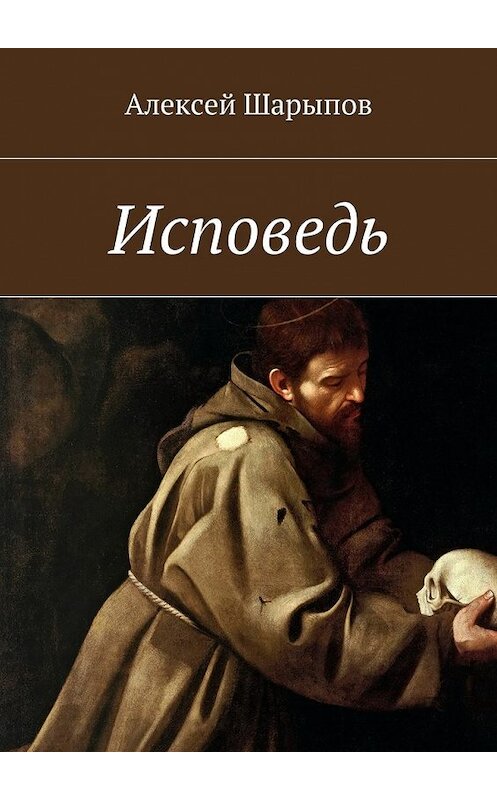 Обложка книги «Исповедь» автора Алексея Шарыпова. ISBN 9785447454593.