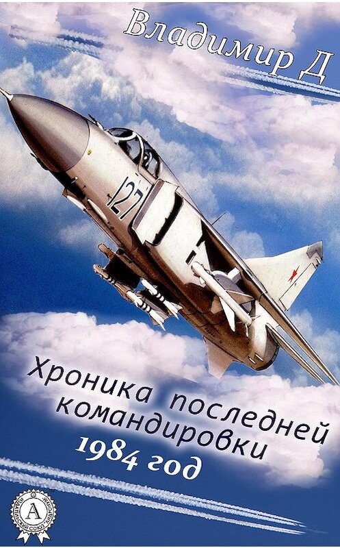 Обложка книги «Хроника последней командировки. 1984 год» автора Владимир Д..