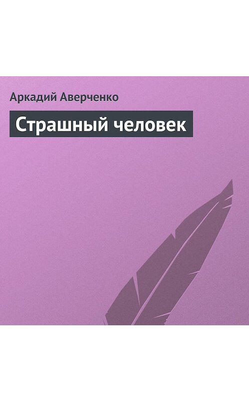 Обложка аудиокниги «Страшный человек» автора Аркадия Аверченки.