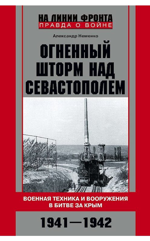 Обложка книги «Огненный шторм над Севастополем. Военная техника и вооружения в битве за Крым. 1941–1942» автора Александр Неменко издание 2019 года. ISBN 9785227085214.