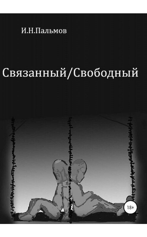 Обложка книги «Связанный\Свободный» автора Ивана Пальмова издание 2019 года.