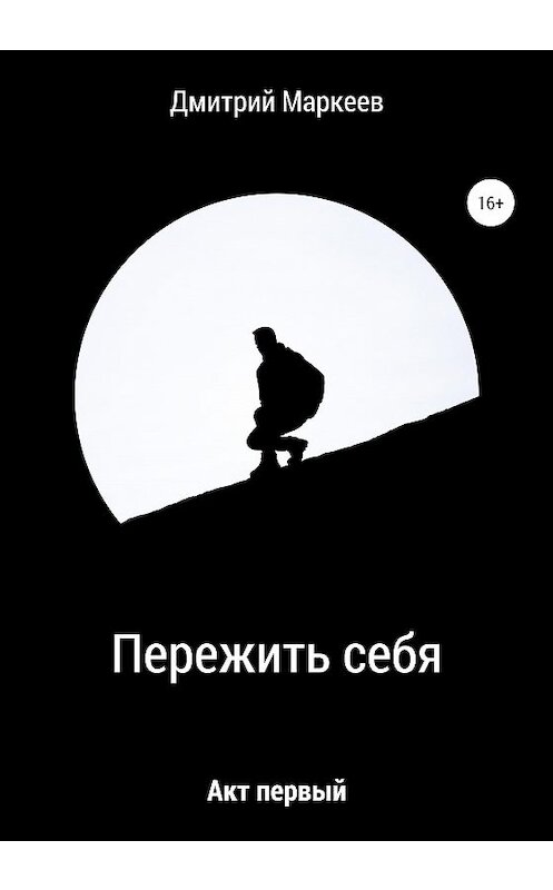 Обложка книги «Пережить себя. Акт первый» автора Дмитрия Маркеева издание 2020 года.