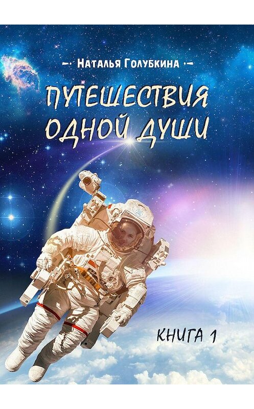 Обложка книги «Путешествия одной души. Книга 1» автора Натальи Голубкины. ISBN 9785448535277.