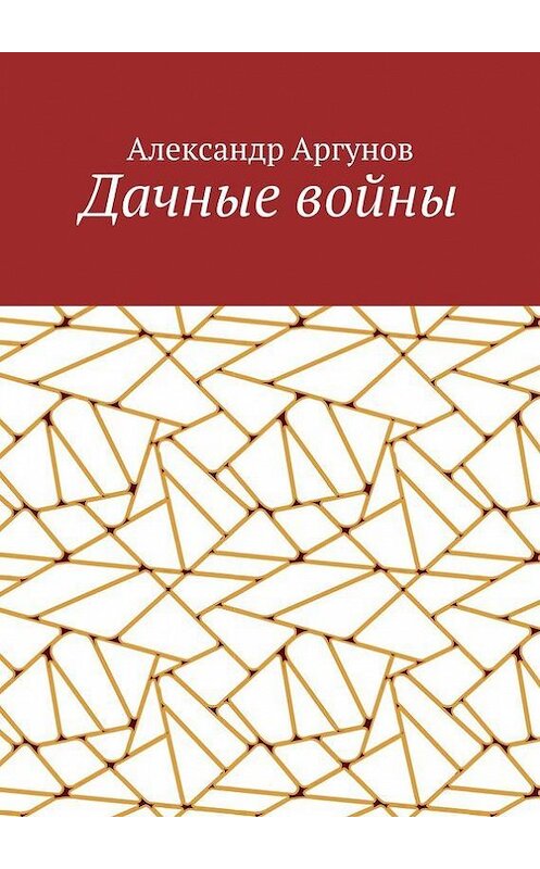 Обложка книги «Дачные войны» автора Александра Аргунова. ISBN 9785448316432.