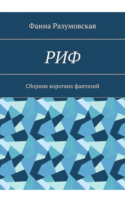 Обложка книги «РИФ. Cборник коротких фантазий» автора Фаиной Разумовская. ISBN 9785447405731.