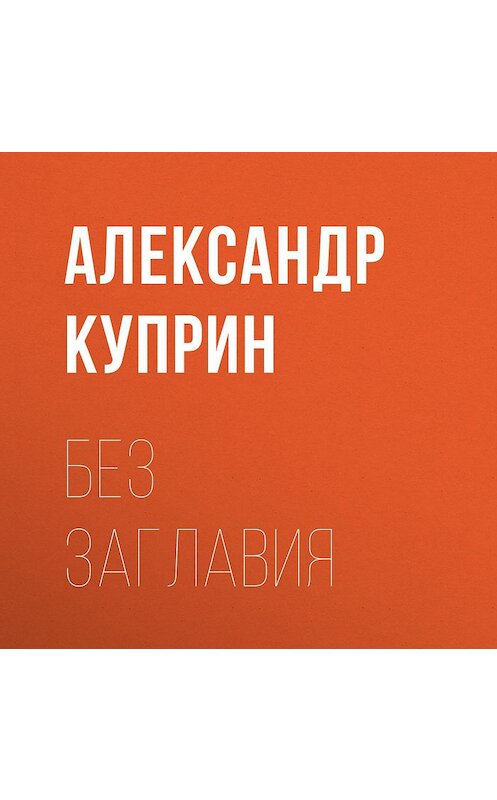 Обложка аудиокниги «Без заглавия» автора Александра Куприна.